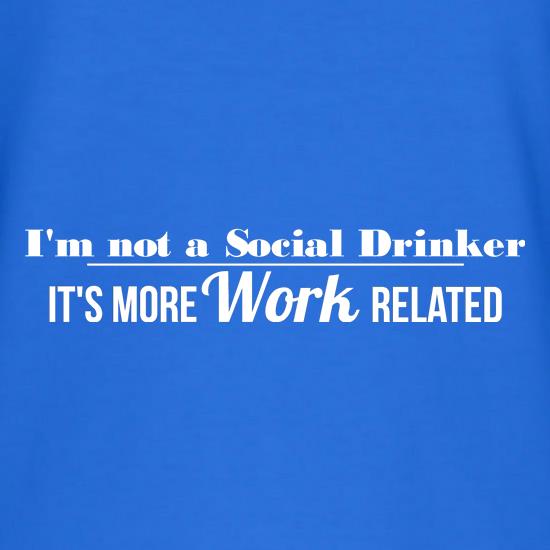 i'm not a social drinker - it's more work related t shirt
